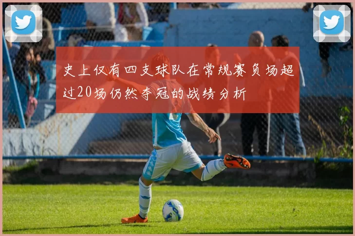 史上仅有四支球队在常规赛负场超过20场仍然夺冠的战绩分析