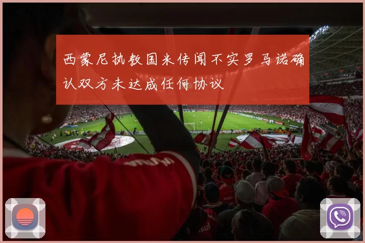 西蒙尼执教国米传闻不实罗马诺确认双方未达成任何协议