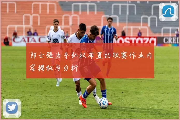 郭士强为李弘权布置的联赛作业内容揭秘与分析